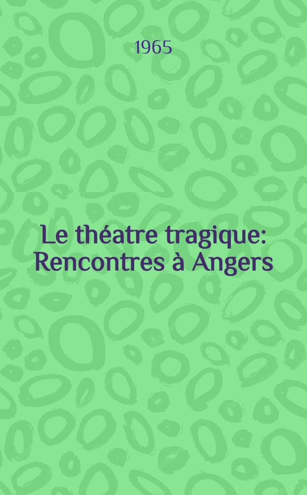 Le théatre tragique : Rencontres à Angers (Juin 1959), Royaumont (Mai et Dec. 1960)