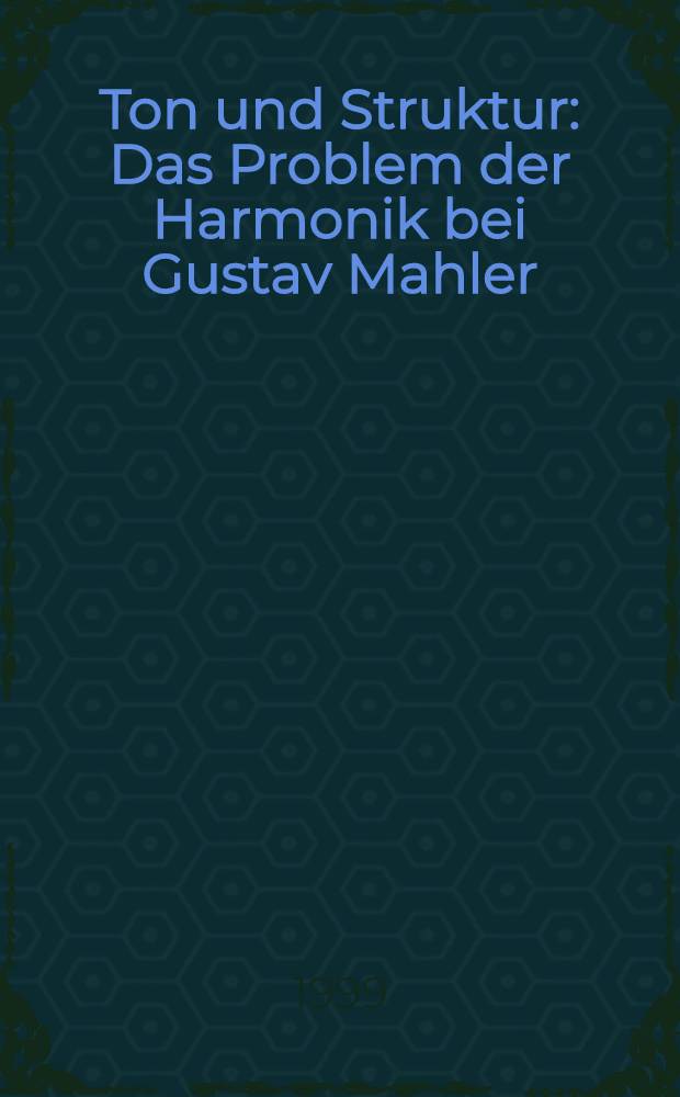 Ton und Struktur : Das Problem der Harmonik bei Gustav Mahler : Diss.