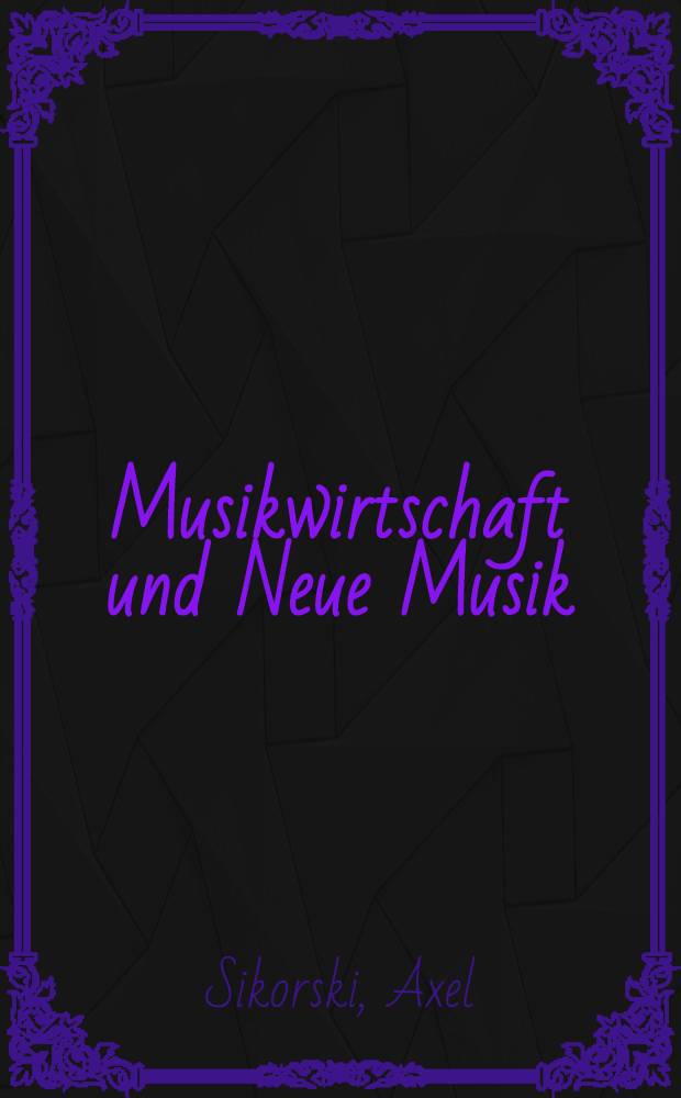 Musikwirtschaft und Neue Musik : Das unternehmerische Entscheidungsverhalten zwischen Ästhetik u. Ökonomie : Diss.