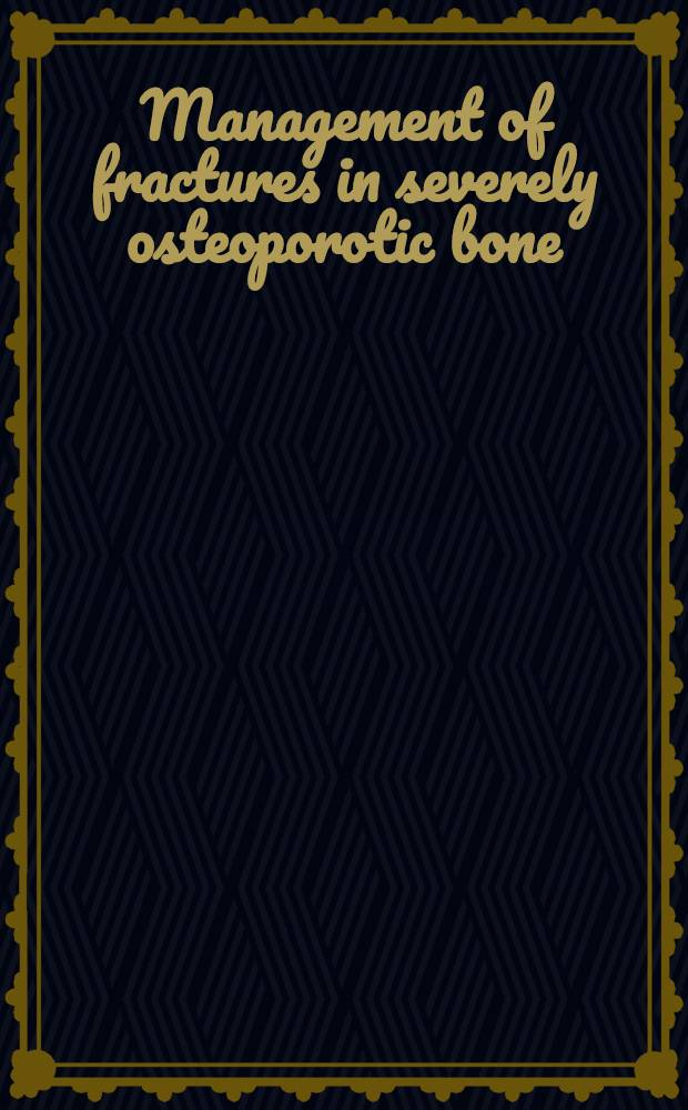 Management of fractures in severely osteoporotic bone : Orthopedic a. pharmacologic strategies = Ведение переломов при тяжелом остеопорозе костей.