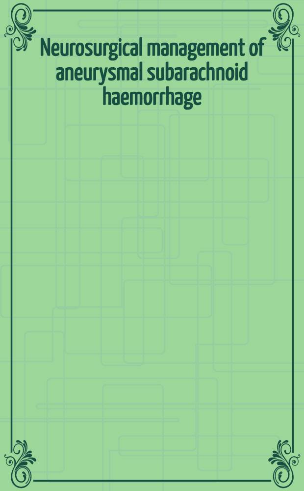 Neurosurgical management of aneurysmal subarachnoid haemorrhage = Нейрохирургическое управление аневризматической субарахноидальной геморрагией.