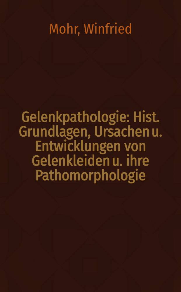 Gelenkpathologie : Hist. Grundlagen, Ursachen u. Entwicklungen von Gelenkleiden u. ihre Pathomorphologie = Патология суставов. Исторические основы, причины и развитие суставных болезней и их патоморфология.