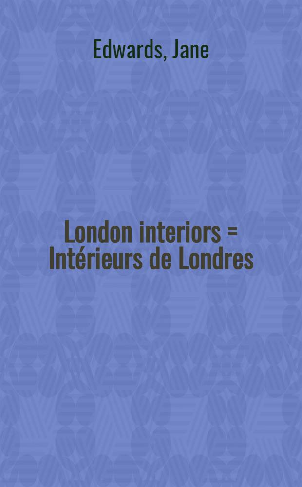 London interiors = Intérieurs de Londres : An album
