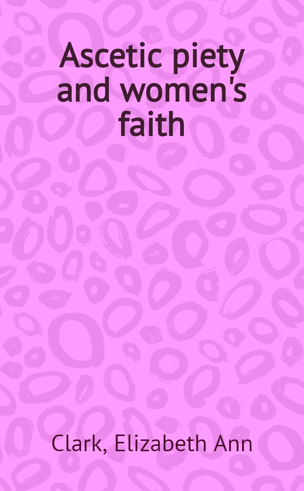 Ascetic piety and women's faith : Essays on late ancient Christianity