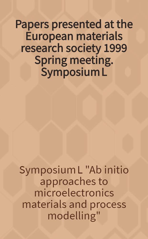 Papers presented at the European materials research society 1999 Spring meeting. Symposium L : Ab initio approaches to microelectronics materials and process modeling : June 1-4, 1999, Strasbourg