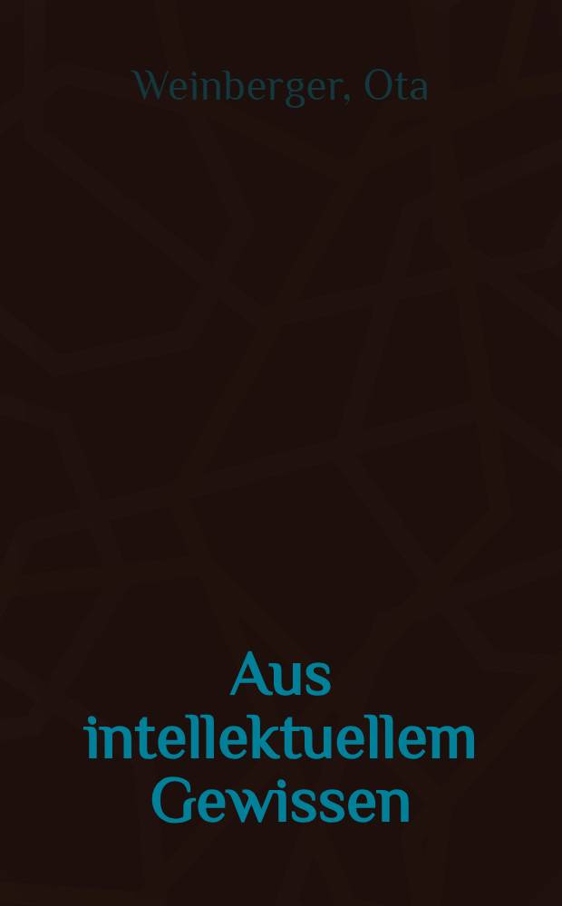 Aus intellektuellem Gewissen : Aufsätze von Ota Weinberger über Grundlagenprobleme der Rechtswissenschaft u. Demokratientheorie