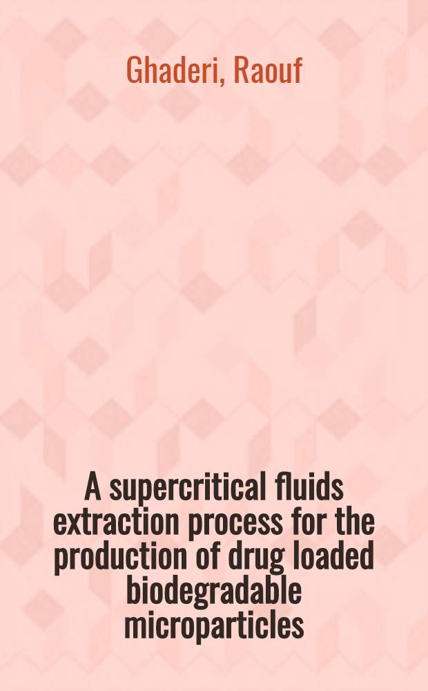 A supercritical fluids extraction process for the production of drug loaded biodegradable microparticles : Diss. = Суперкритическая жидкостная экстракция в пр-ве лек. форм в виде биологическиразрушаемых частиц.