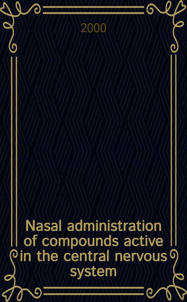 Nasal administration of compounds active in the central nervous system : Exploring the olfactory pathway : Diss. = Назальное введение препаратов, активных в центральной неврной системе. Исследование обонятельного пути.
