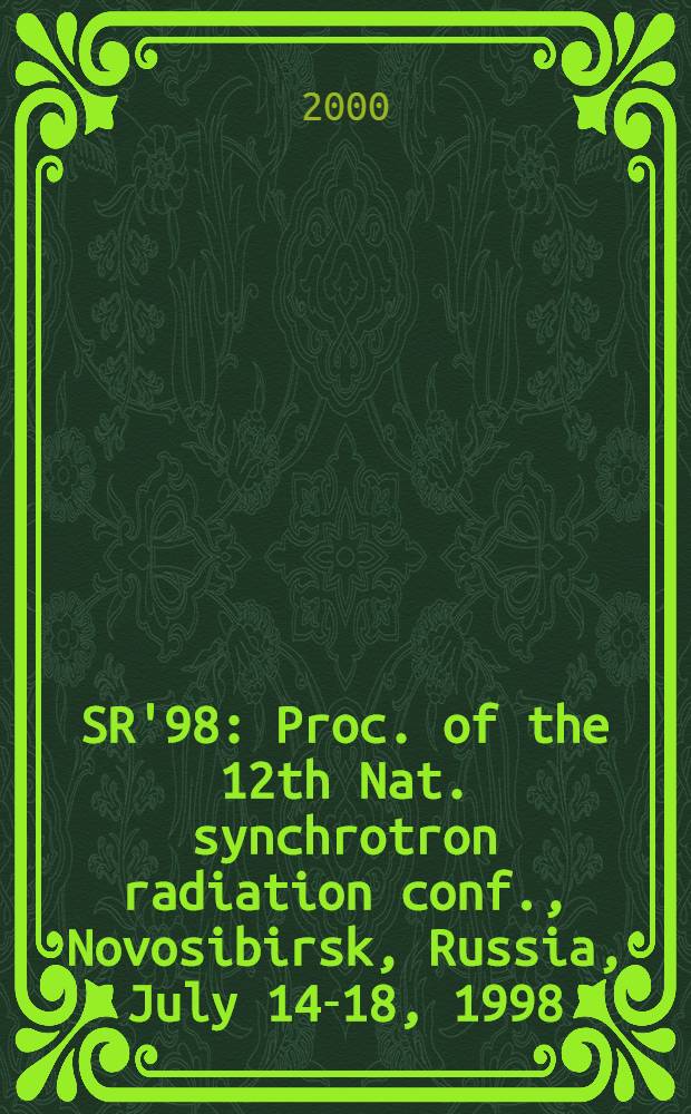 SR'98 : Proc. of the 12th Nat. synchrotron radiation conf., Novosibirsk, Russia, July 14-18, 1998 = Труды 12-й национальной конференции по ядерным синхротронам.
