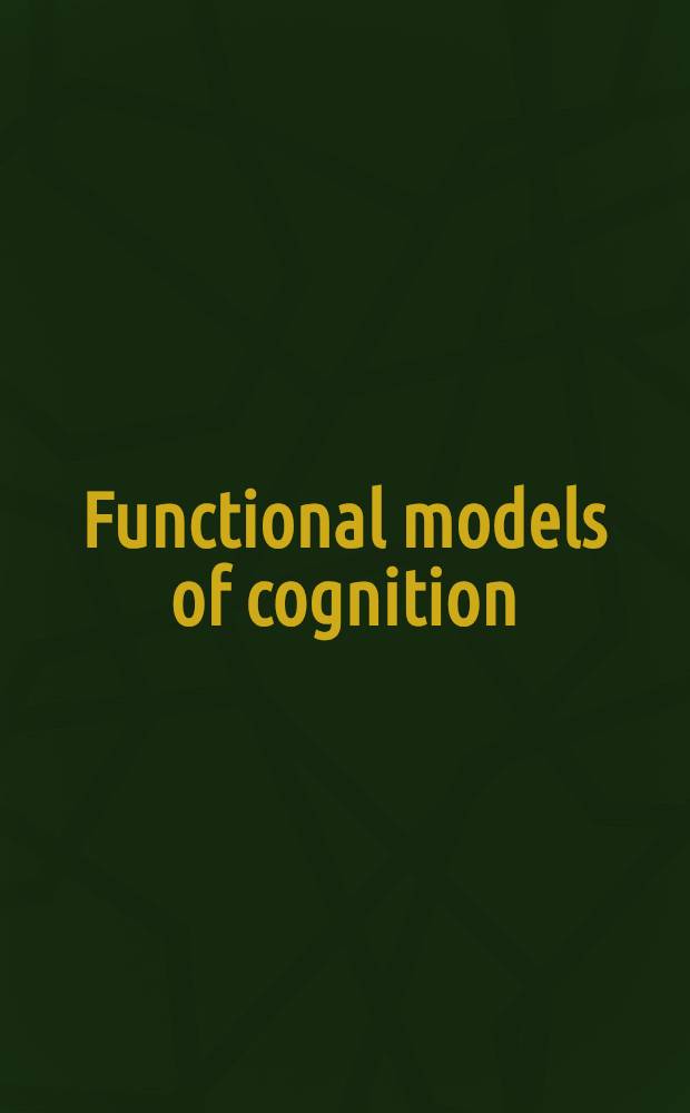Functional models of cognition : Self-organizing dynamics a. semantic structures in cognitive systems = Функциональные модели сознания. Самоорганизация динамики и самонтическая структура в когнитивных системах.