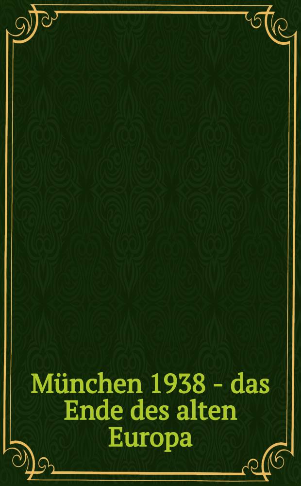 München 1938 - das Ende des alten Europa : Anläβlich der von der DTG-Landesverband Bremen/Bremerhaven vom 26.9.-1.10.88 veranstalteten wiss. Tagung zum Thema "München 1938-Ursachen u. Folgen einer intern. Entscheidung" = Мюнхен 1938 - конец Европы.