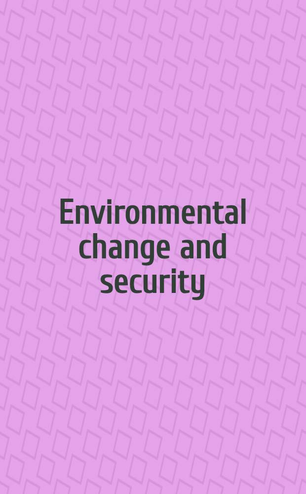 Environmental change and security : A Europ. perspective = Изменение окружающей среды и безопасность.