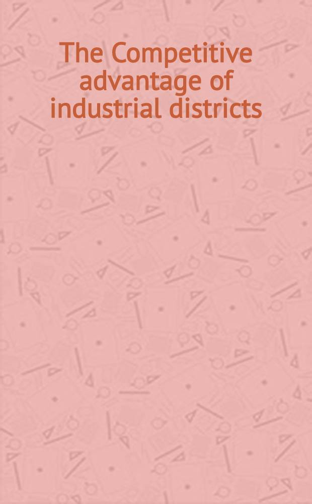 The Competitive advantage of industrial districts : Theoretical a. empirical analysis = Конкурентоспособность преимуществ индустриального района.