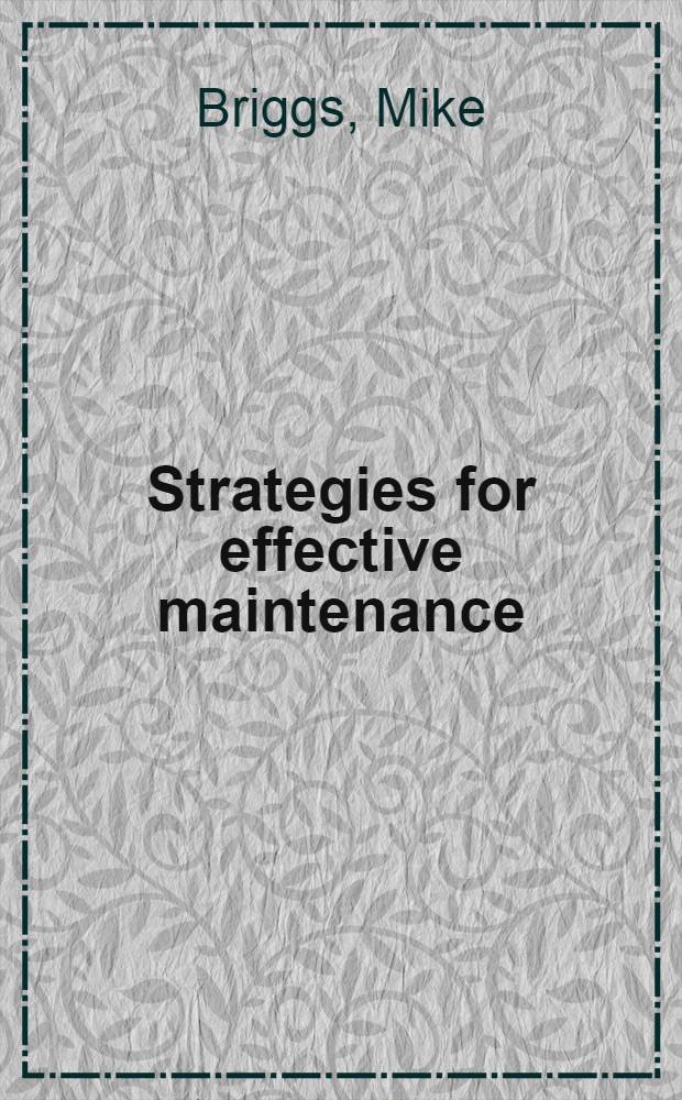 Strategies for effective maintenance : A guide for process criticality assessment a. maintenance schedule setting using a qualitative approach = Стратегия эффективной поддержки.