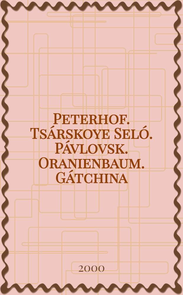 Peterhof. Tsárskoye Seló. Pávlovsk. Oranienbaum. Gátchina : Álbum