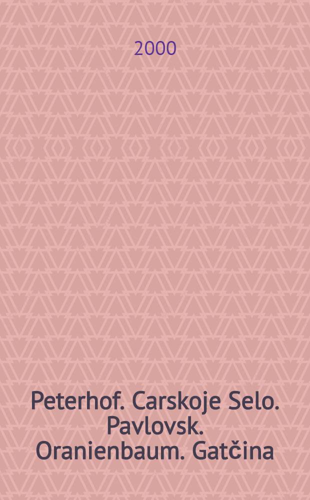 Peterhof. Carskoje Selo. Pavlovsk. Oranienbaum. Gatčina : Album