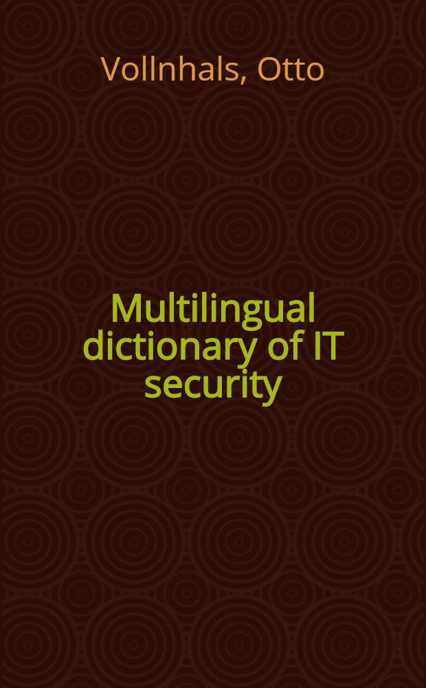 Multilingual dictionary of IT security : English - German - French - Spanish - Italian = Многоязычный словарь по безопасности информационных технологий.