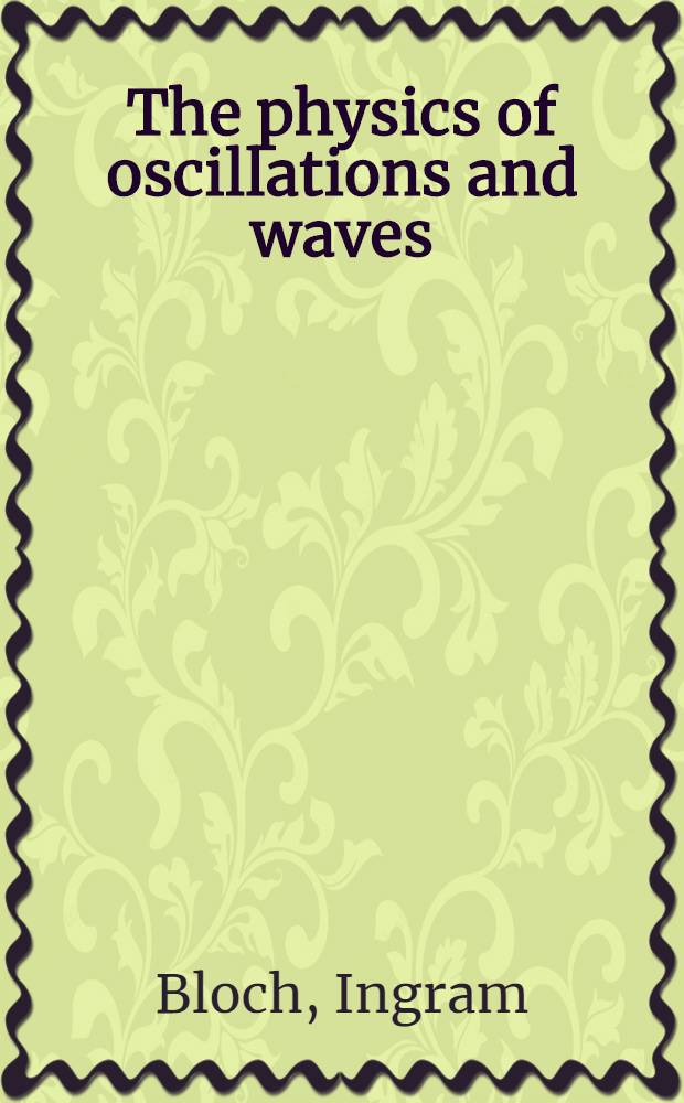The physics of oscillations and waves : With applications in electricity a. mechanics = Физика колебаний и волн. С приложением в электричестве и механике.