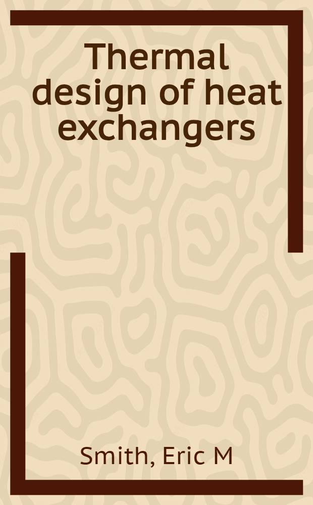 Thermal design of heat exchangers : A numerical approach : direct sizing a. stepwise rating = Тепловое проектирование теплообменников.