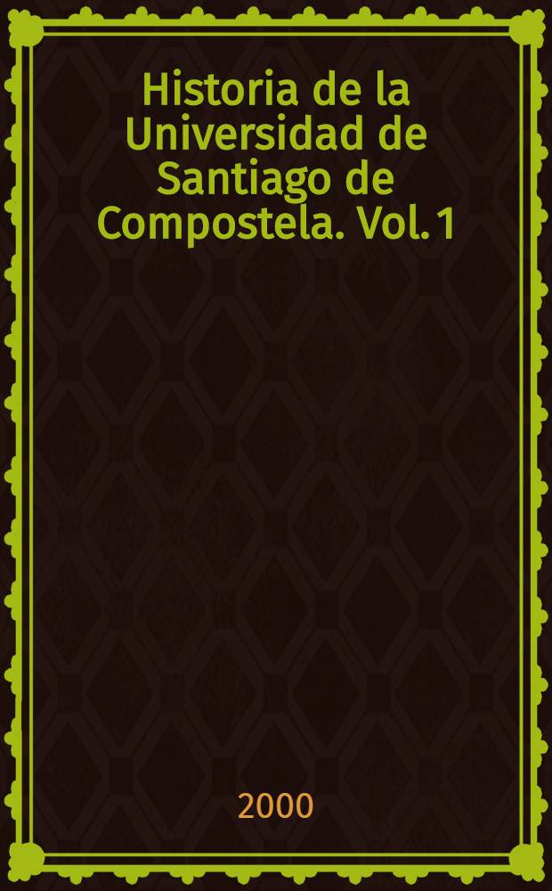 Historia de la Universidad de Santiago de Compostela. Vol. 1 : De los orígenes al siglo XIX