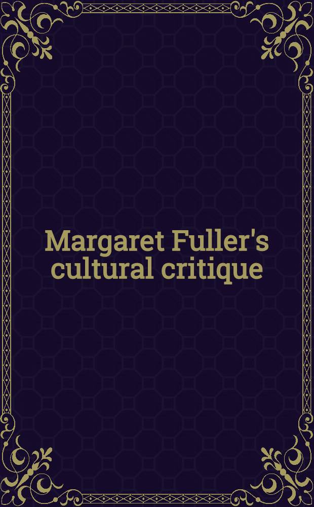 Margaret Fuller's cultural critique : Her age a. legacy