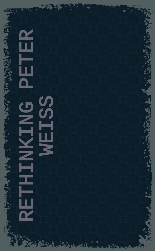 Rethinking Peter Weiss : Rev. versions of lectures originally presented on Nov. 6-7, 1998, at the Univ. of Wisconsin