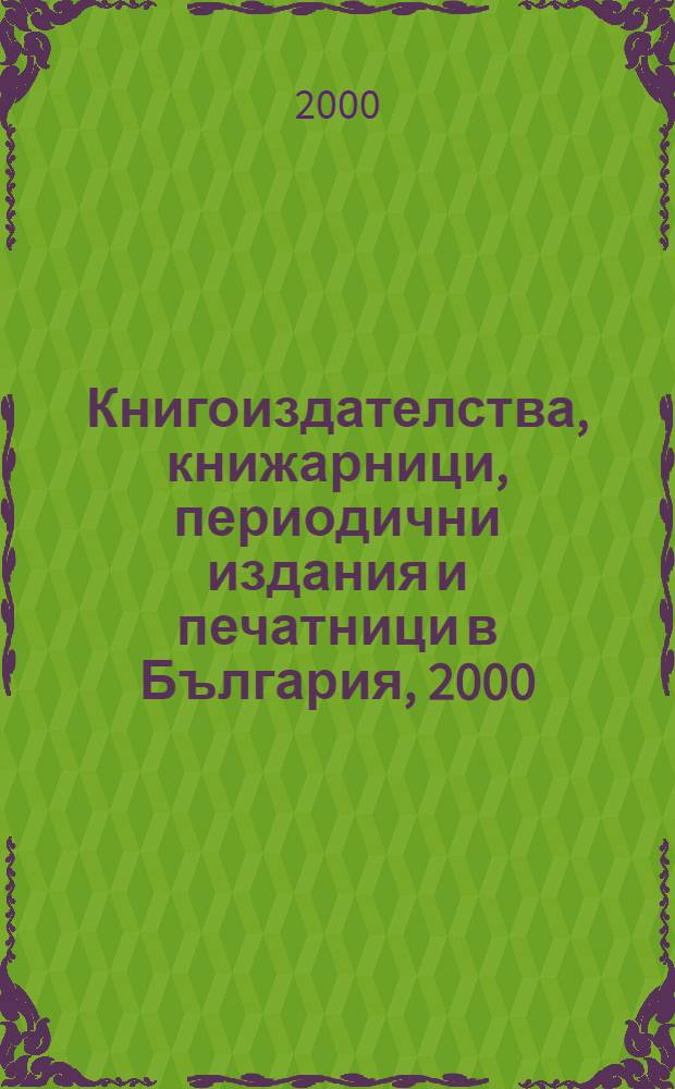 Книгоиздателства, книжарници, периодични издания и печатници в България, 2000 : Справочник