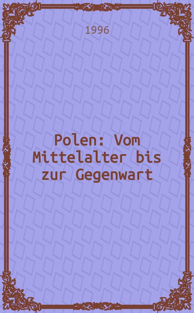 Polen : Vom Mittelalter bis zur Gegenwart = Польша со средних веков до наших дней.