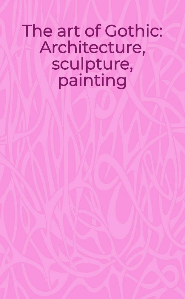 The art of Gothic : Architecture, sculpture, painting