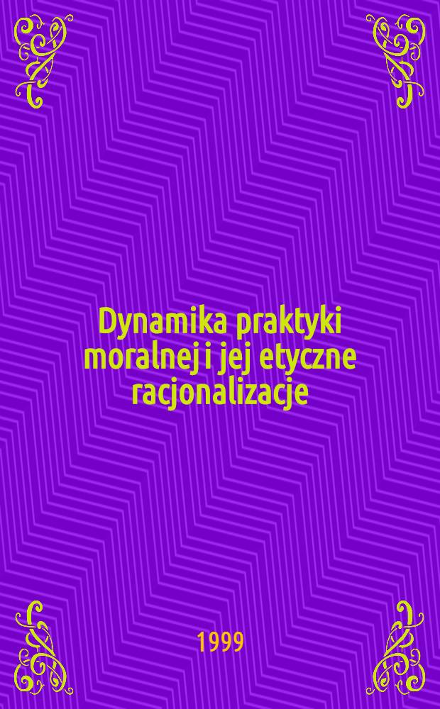 Dynamika praktyki moralnej i jej etyczne racjonalizacje