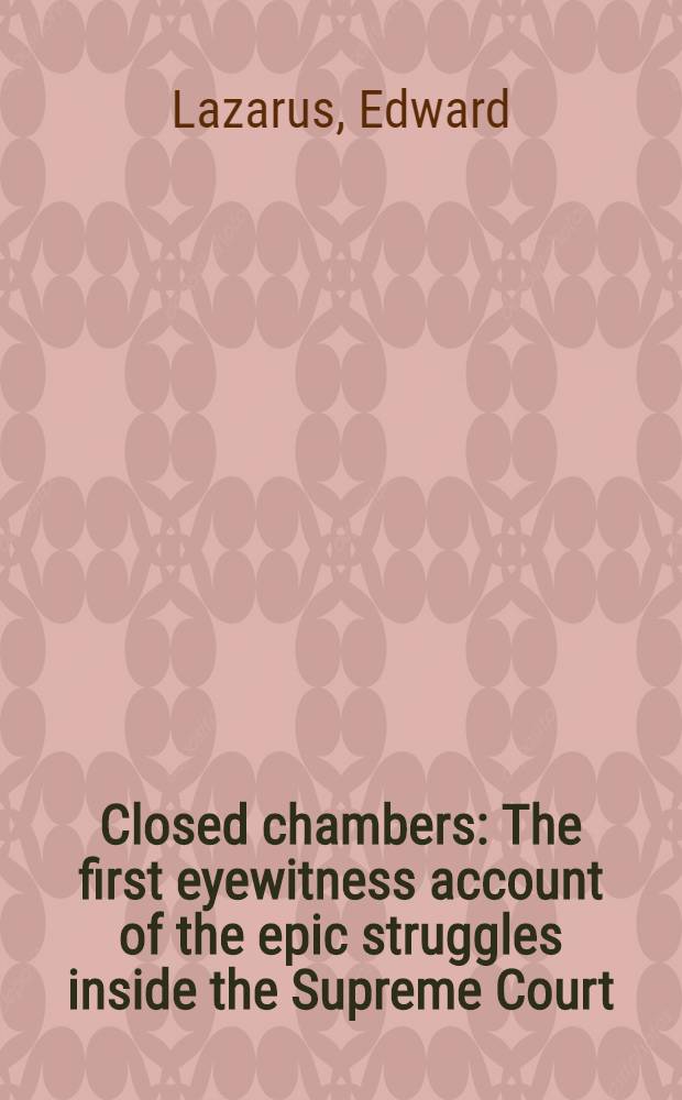 Closed chambers : The first eyewitness account of the epic struggles inside the Supreme Court = Закрытые кабинеты.