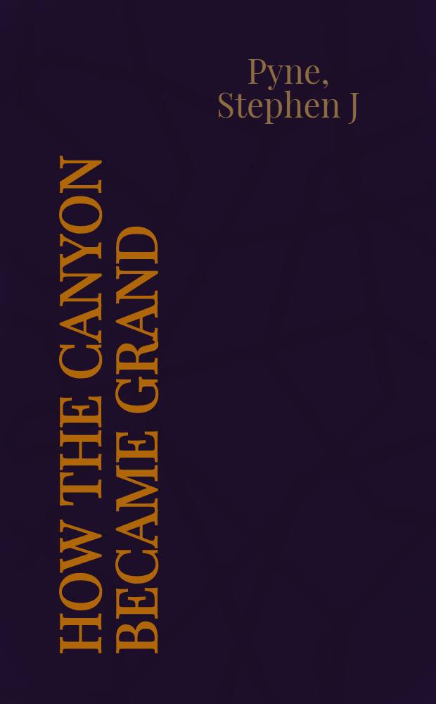 How the Canyon became Grand : A short history = Как каньон стал Большим.