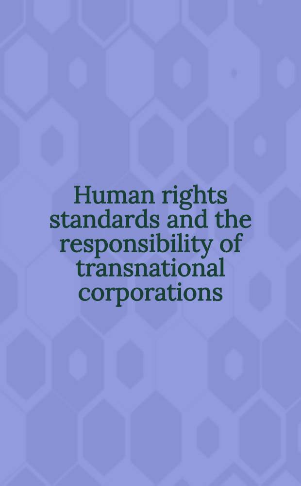 Human rights standards and the responsibility of transnational corporations = Нормы прав человека и ответственность транснациональных корпораций.