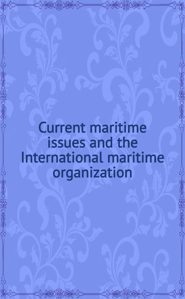 Current maritime issues and the International maritime organization : Based on the papers of the 23nd Annu. Seminar, London, Jan. 6-9, 1999 = Современные морские издания и Международная морская организация.