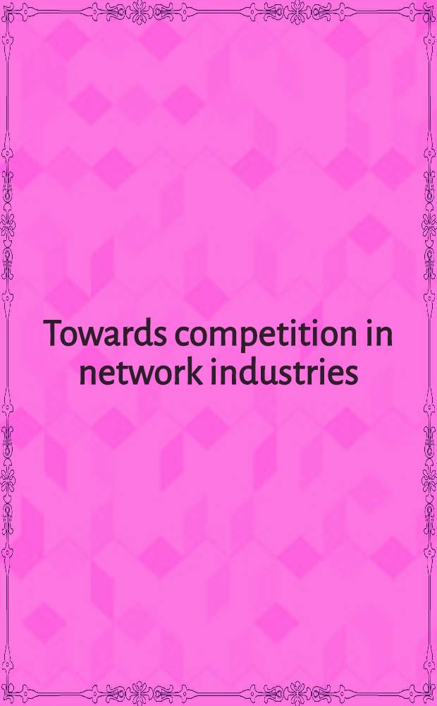 Towards competition in network industries : Telecommunications, energy a. transporation in Europe a. Russia = Исследования в промышленных сетях.