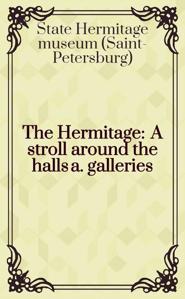 The Hermitage : A stroll around the halls a. galleries : An album