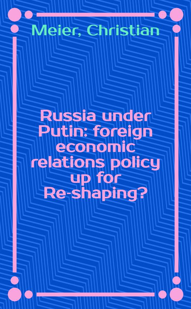 Russia under Putin: foreign economic relations policy up for Re-shaping? = Россия при Путине:политика иностранных экономических отношений.