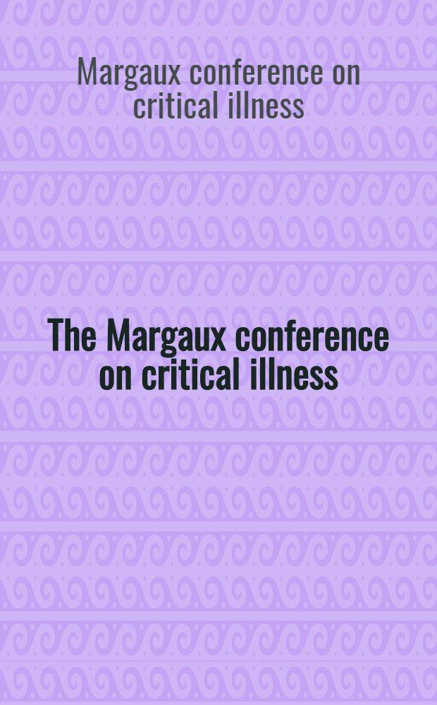 The Margaux conference on critical illness: activation of the coagulation system in critical illnesses : Margaux, France, Nov. 11-13, 1999 = Марго конференция по критическим болезням: активация системы коагуляции при критических болезнях.