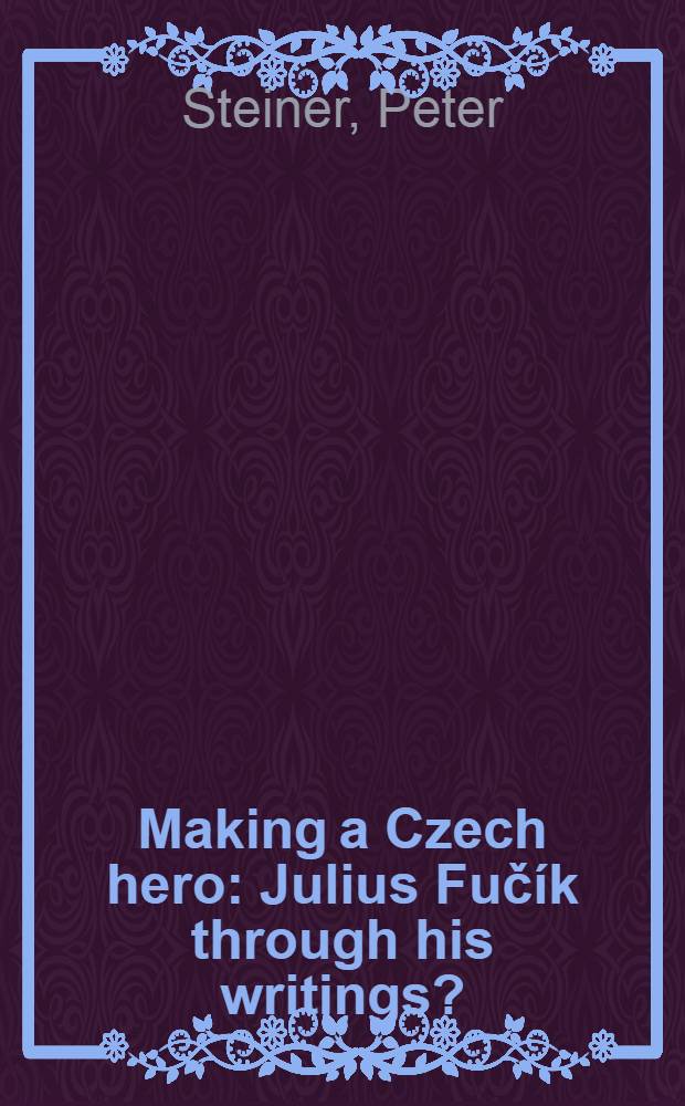 Making a Czech hero : Julius Fučík through his writings? = Создание чешского героя: Юлиус Фучик через его записки.