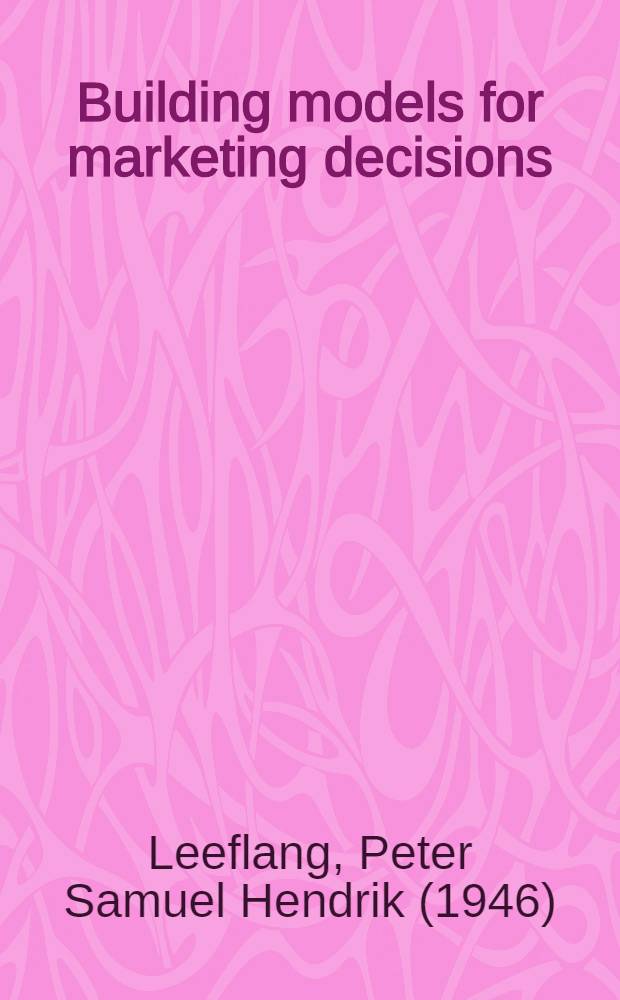 Building models for marketing decisions = Создающие модели для маркетинговых решений.
