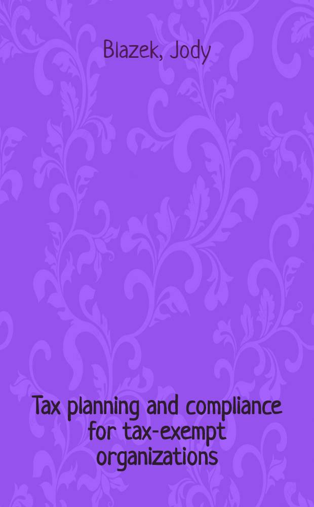 Tax planning and compliance for tax-exempt organizations : Forms, checklists, procedures = Планирование налогов.
