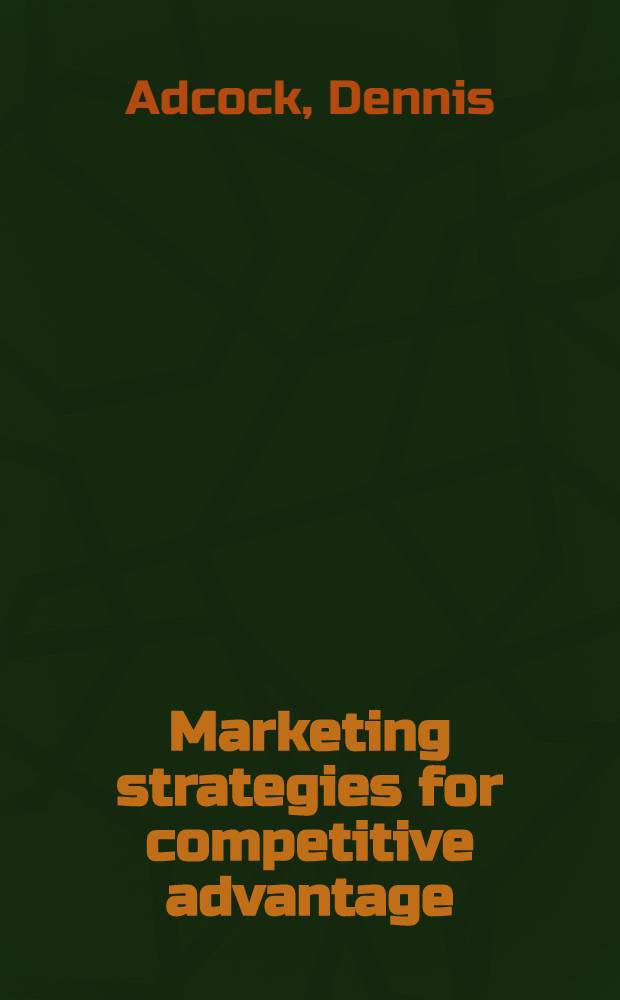 Marketing strategies for competitive advantage = Стратегия маркетинга для конкурирующего преимущества.