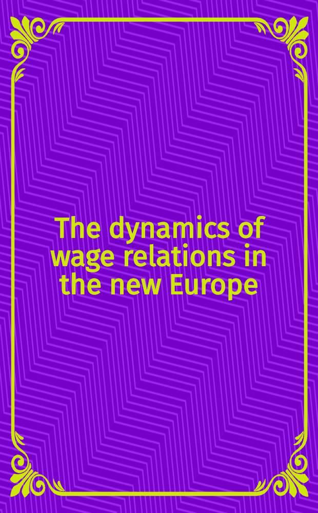The dynamics of wage relations in the new Europe : Based on the materials of a Symposium ,1997 = Динамика отношений заработной платы в новой Европе.