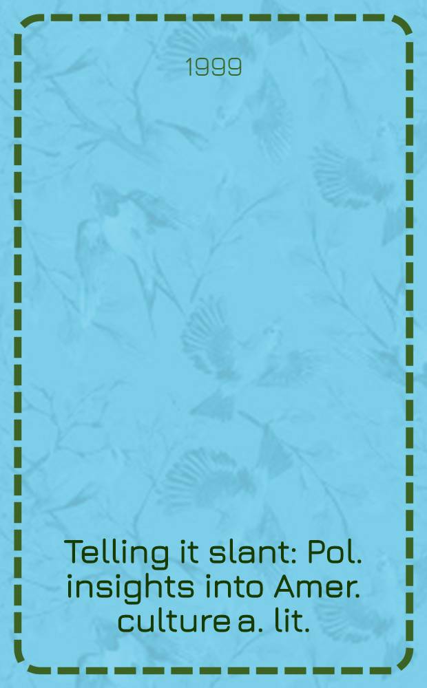 Telling it slant : Pol. insights into Amer. culture a. lit. : Essays in honor of prof. Andrzej Kopcewicz on his 65-th birthday