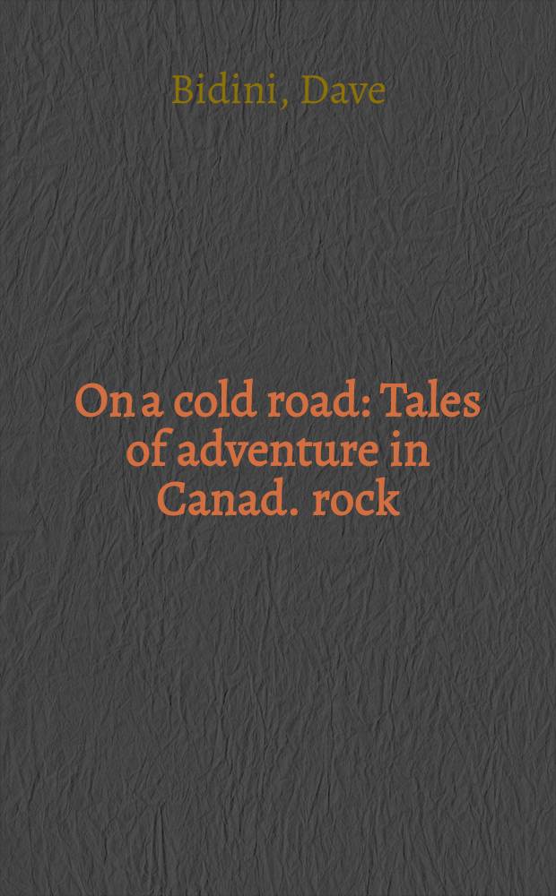 On a cold road : Tales of adventure in Canad. rock