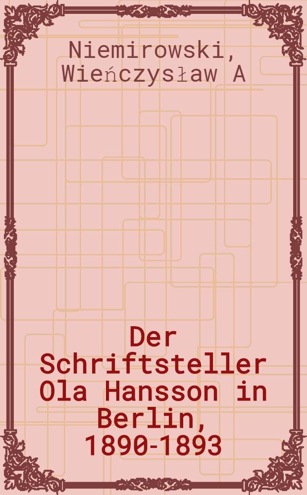 Der Schriftsteller Ola Hansson in Berlin, 1890-1893 : Unters. zu lit. Wechselwirkungen zwischen Skandinavien u. Deutschland