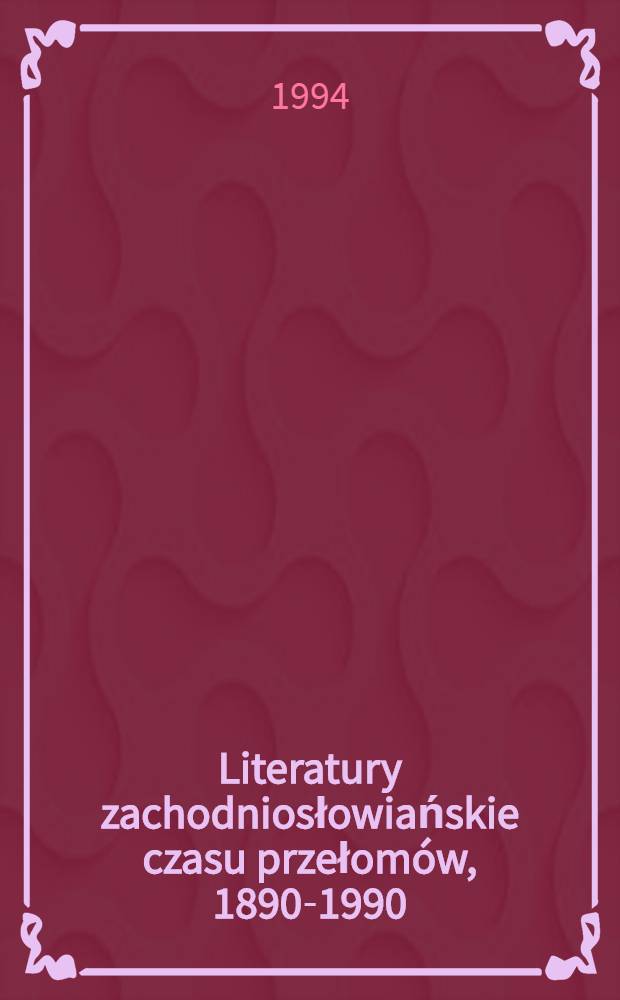 Literatury zachodniosłowiańskie czasu przełom&oacute;w, 1890-1990