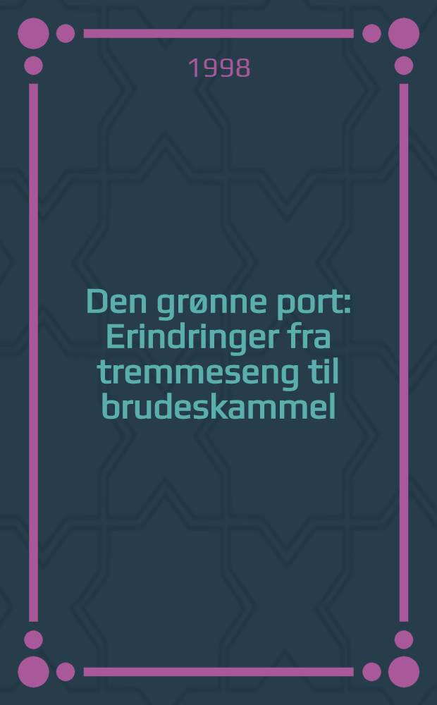 Den grønne port : Erindringer fra tremmeseng til brudeskammel