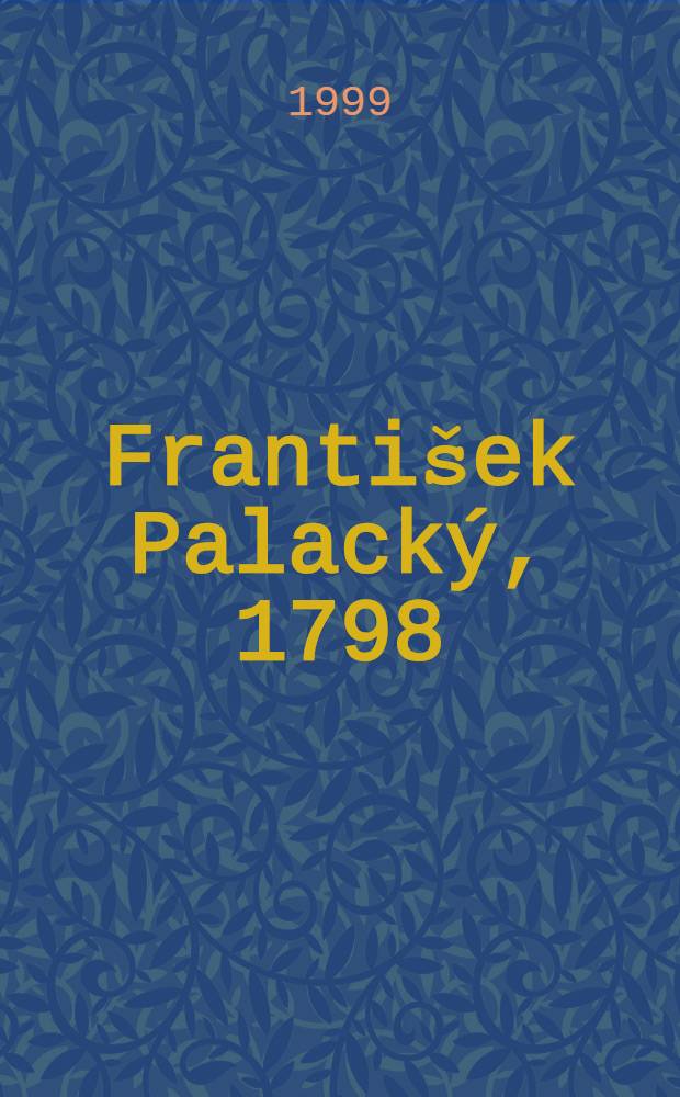 František Palacký, 1798/1998: dějiny a dnešek : Sb. z jubilejní konf