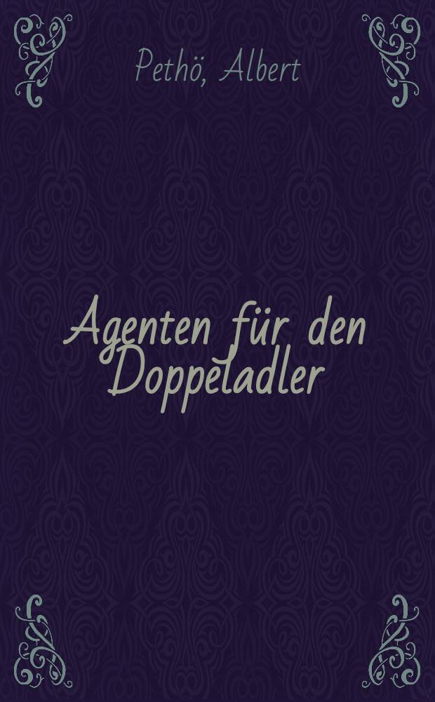 Agenten für den Doppeladler : Österreich- Ungarns Geheimer Dienst im Weltkrieg = Агенты двуглавого орла - Австро-Венгрия во время и перед 1-й мировой войной.